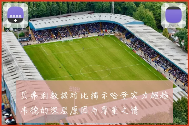 贝弗利数据对比揭示哈登实力超越韦德的深层原因与尊重之情